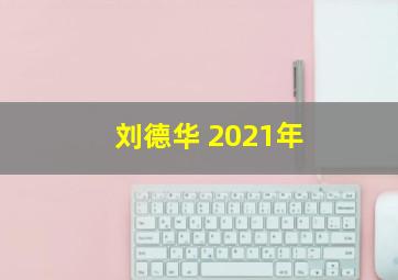 刘德华 2021年